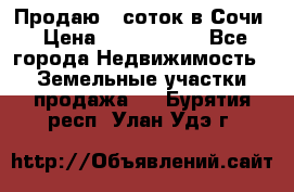 Продаю 6 соток в Сочи › Цена ­ 1 000 000 - Все города Недвижимость » Земельные участки продажа   . Бурятия респ.,Улан-Удэ г.